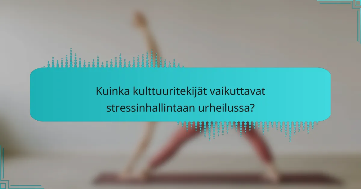 Kuinka kulttuuritekijät vaikuttavat stressinhallintaan urheilussa?