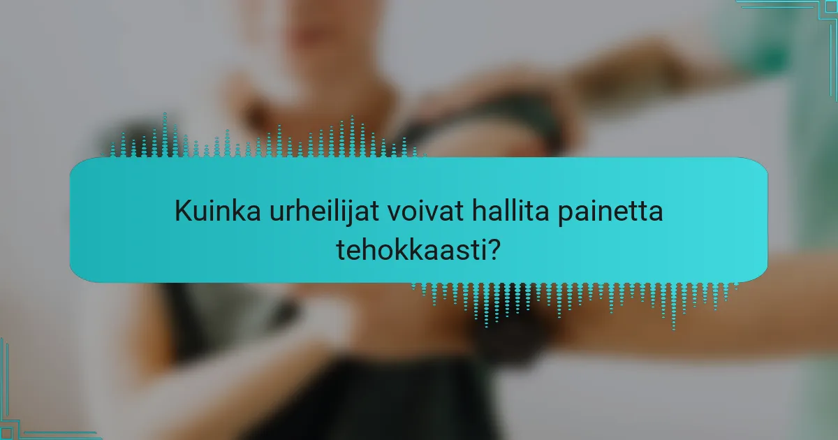 Kuinka urheilijat voivat hallita painetta tehokkaasti?