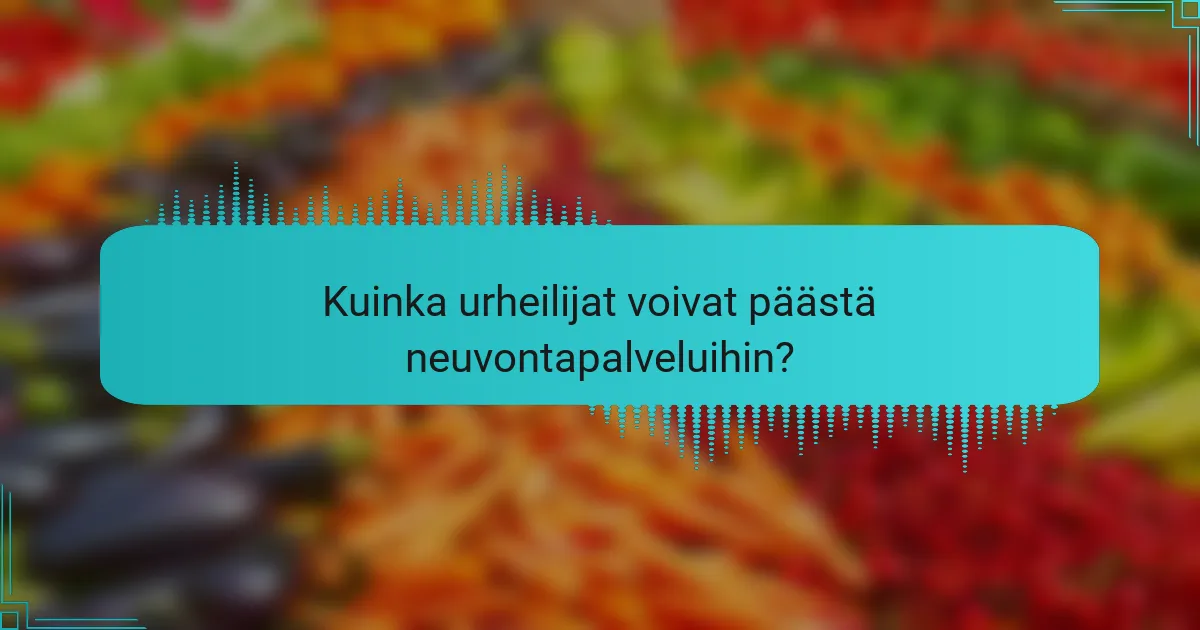 Kuinka urheilijat voivat päästä neuvontapalveluihin?