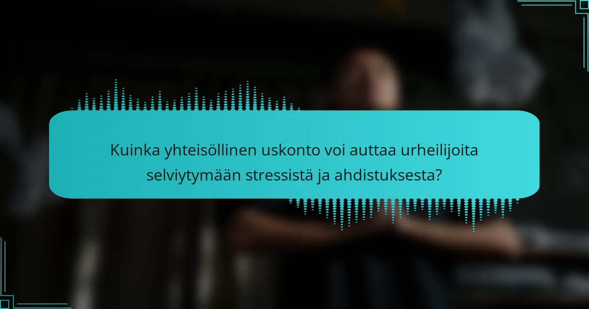 Kuinka yhteisöllinen uskonto voi auttaa urheilijoita selviytymään stressistä ja ahdistuksesta?