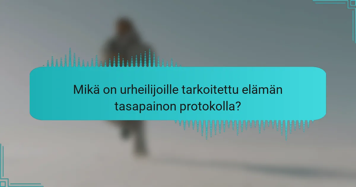 Mikä on urheilijoille tarkoitettu elämän tasapainon protokolla?