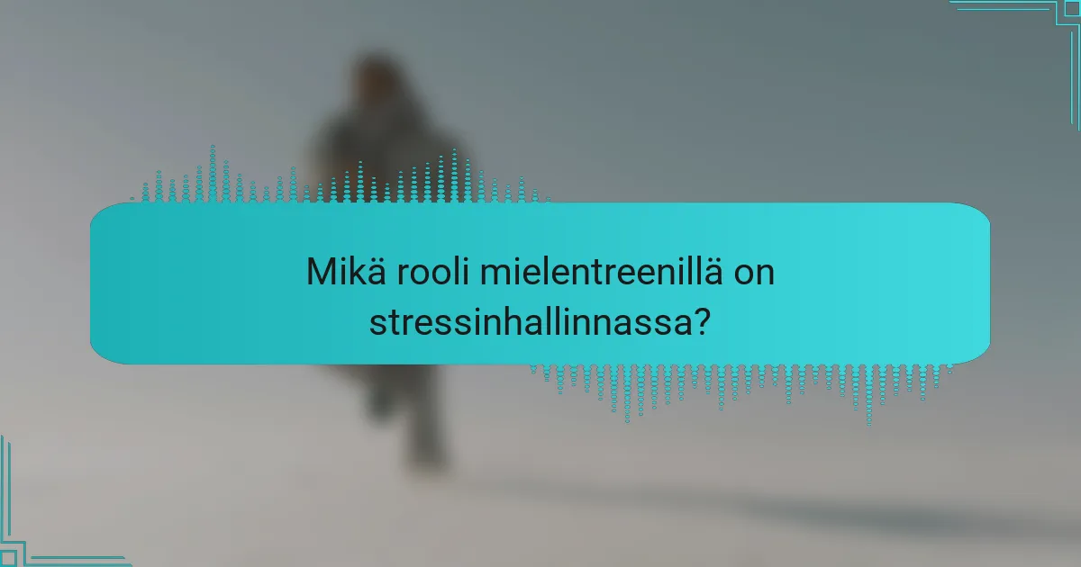 Mikä rooli mielentreenillä on stressinhallinnassa?