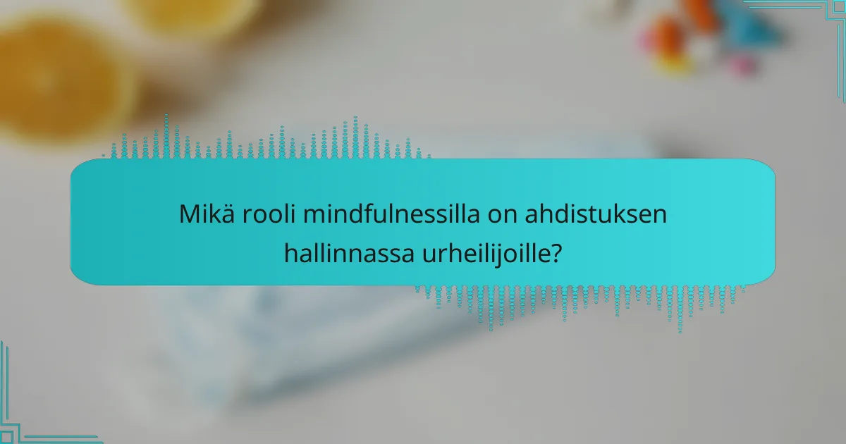 Mikä rooli mindfulnessilla on ahdistuksen hallinnassa urheilijoille?