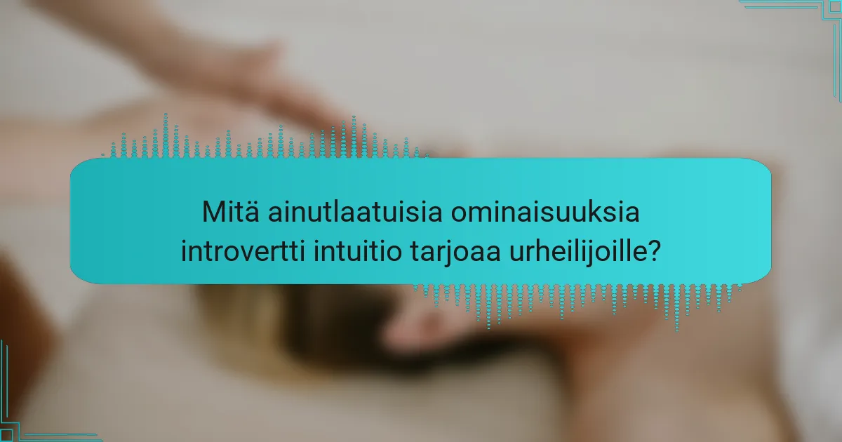 Mitä ainutlaatuisia ominaisuuksia introvertti intuitio tarjoaa urheilijoille?