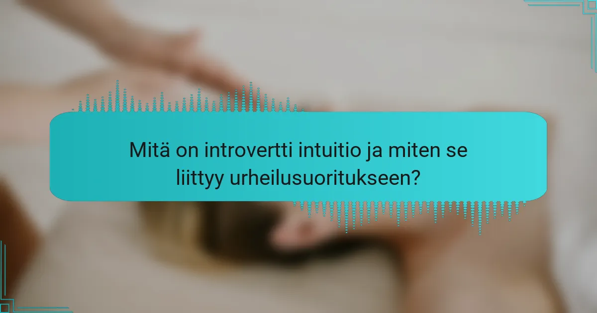 Mitä on introvertti intuitio ja miten se liittyy urheilusuoritukseen?