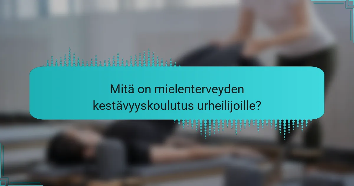 Mitä on mielenterveyden kestävyyskoulutus urheilijoille?