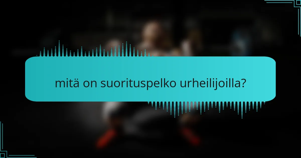 mitä on suorituspelko urheilijoilla?