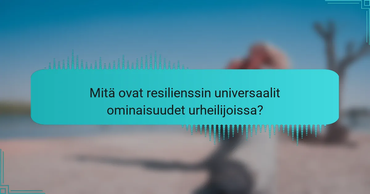 Mitä ovat resilienssin universaalit ominaisuudet urheilijoissa?