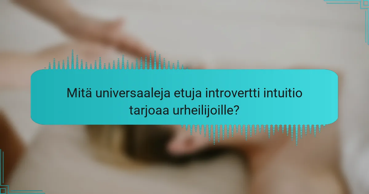 Mitä universaaleja etuja introvertti intuitio tarjoaa urheilijoille?