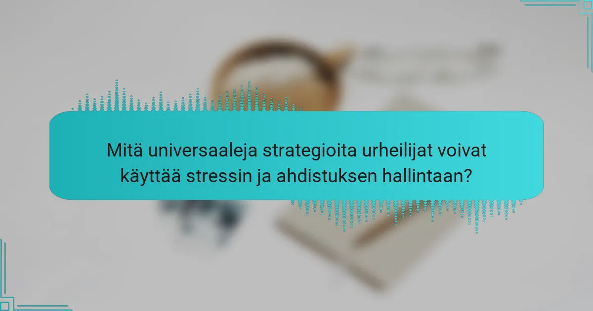 Mitä universaaleja strategioita urheilijat voivat käyttää stressin ja ahdistuksen hallintaan?