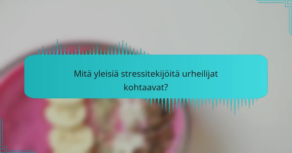 Mitä yleisiä stressitekijöitä urheilijat kohtaavat?