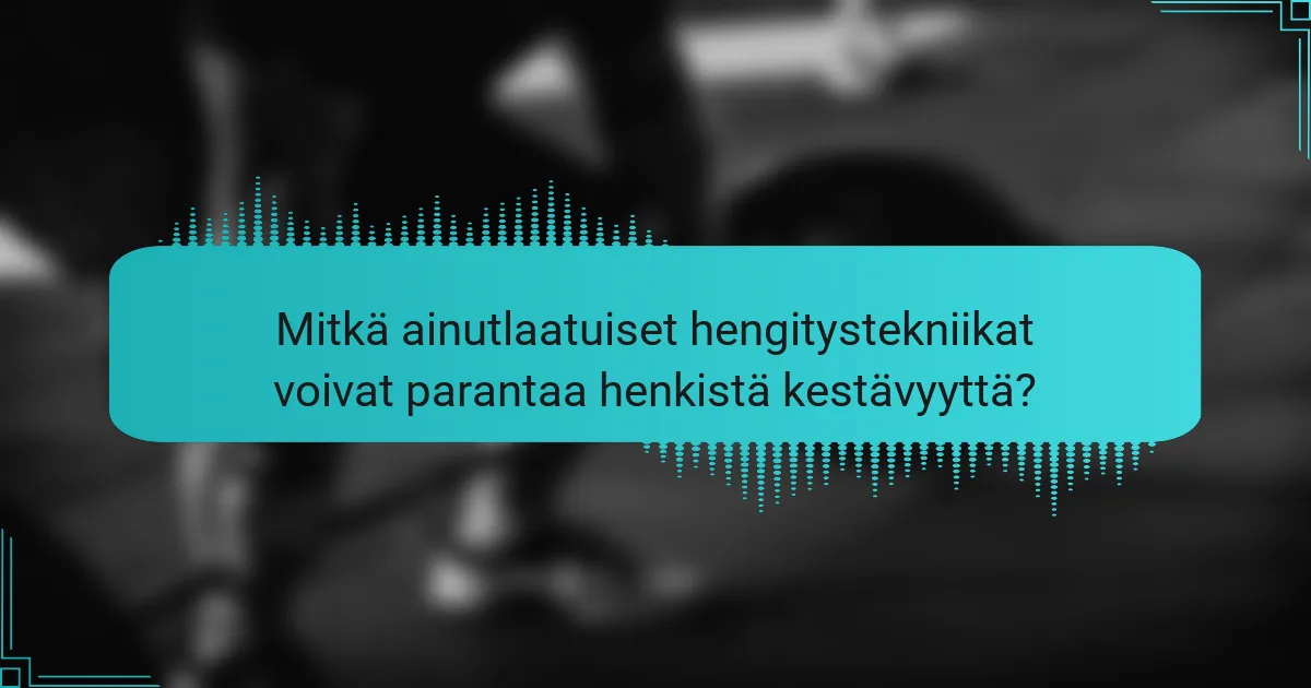 Mitkä ainutlaatuiset hengitystekniikat voivat parantaa henkistä kestävyyttä?