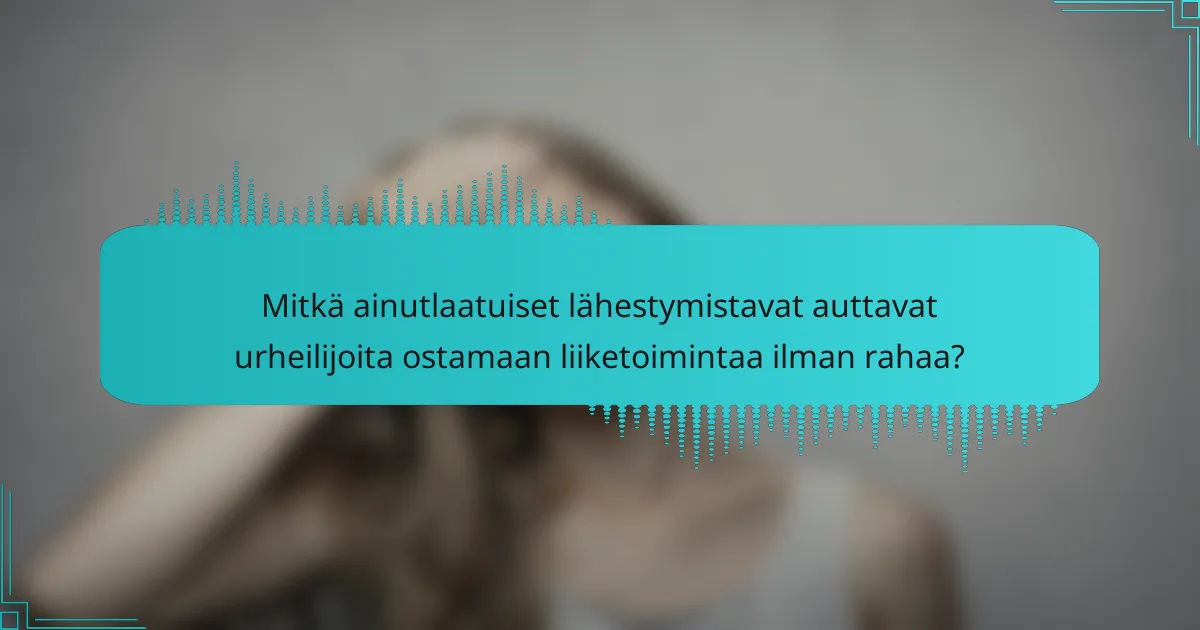 Mitkä ainutlaatuiset lähestymistavat auttavat urheilijoita ostamaan liiketoimintaa ilman rahaa?