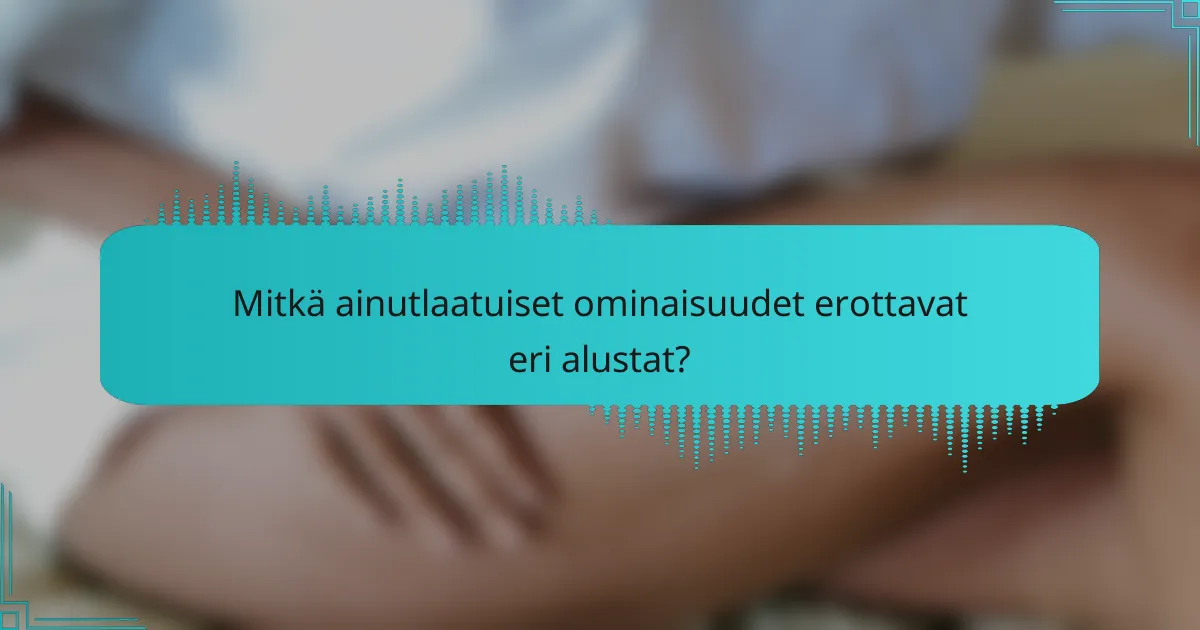 Mitkä ainutlaatuiset ominaisuudet erottavat eri alustat?