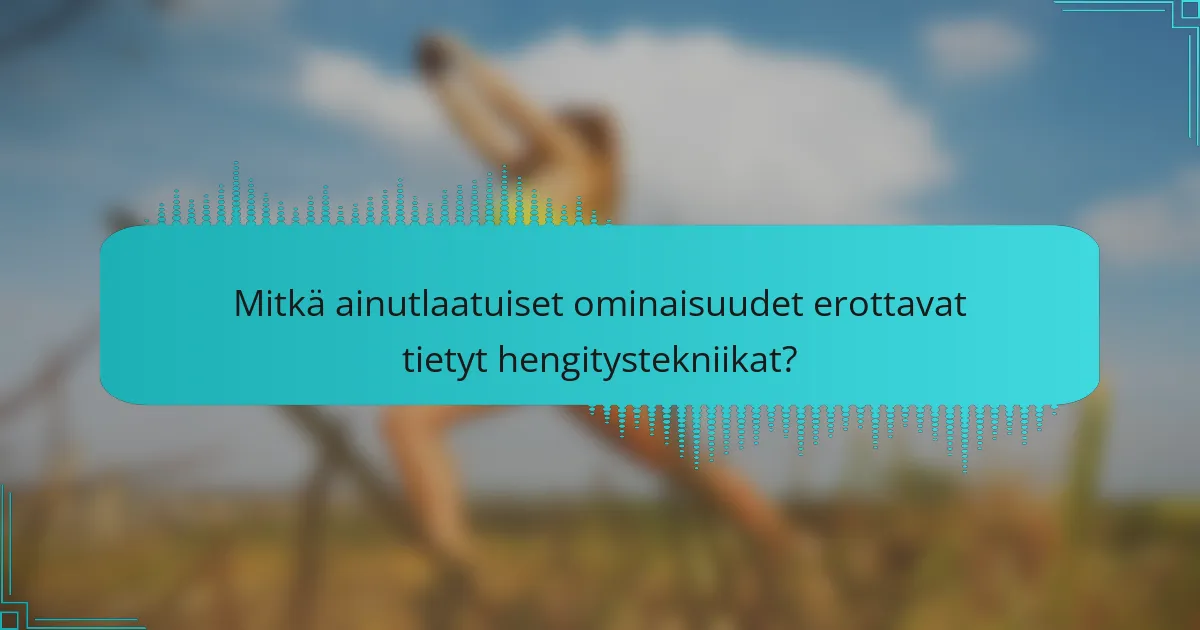 Mitkä ainutlaatuiset ominaisuudet erottavat tietyt hengitystekniikat?