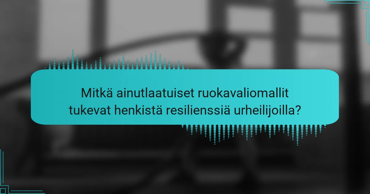 Mitkä ainutlaatuiset ruokavaliomallit tukevat henkistä resilienssiä urheilijoilla?