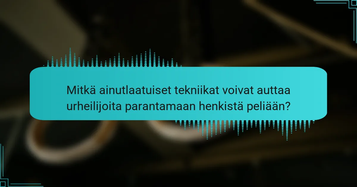 Mitkä ainutlaatuiset tekniikat voivat auttaa urheilijoita parantamaan henkistä peliään?