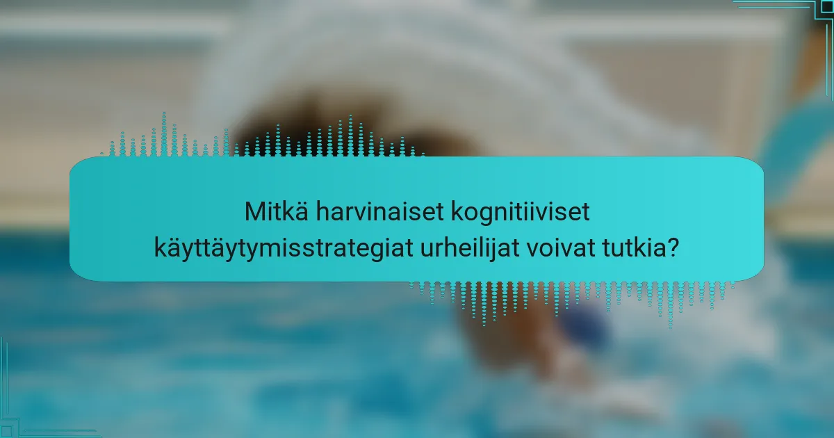 Mitkä harvinaiset kognitiiviset käyttäytymisstrategiat urheilijat voivat tutkia?