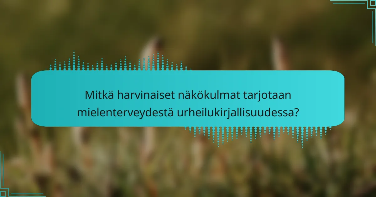 Mitkä harvinaiset näkökulmat tarjotaan mielenterveydestä urheilukirjallisuudessa?