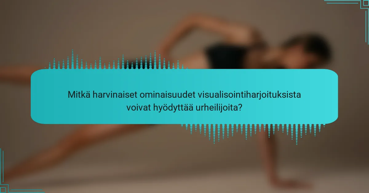 Mitkä harvinaiset ominaisuudet visualisointiharjoituksista voivat hyödyttää urheilijoita?