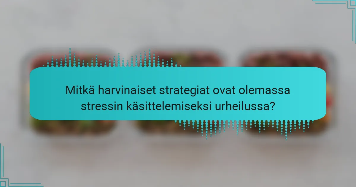 Mitkä harvinaiset strategiat ovat olemassa stressin käsittelemiseksi urheilussa?
