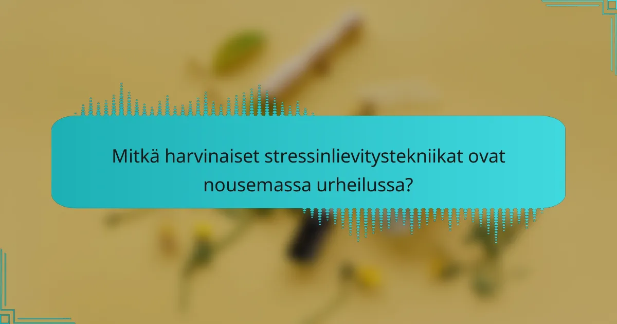 Mitkä harvinaiset stressinlievitystekniikat ovat nousemassa urheilussa?