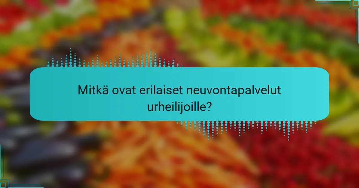 Mitkä ovat erilaiset neuvontapalvelut urheilijoille?