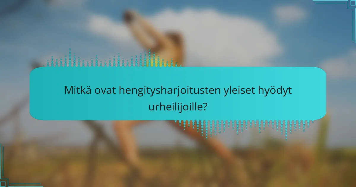 Mitkä ovat hengitysharjoitusten yleiset hyödyt urheilijoille?