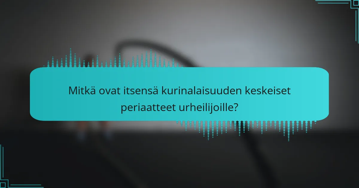 Mitkä ovat itsensä kurinalaisuuden keskeiset periaatteet urheilijoille?