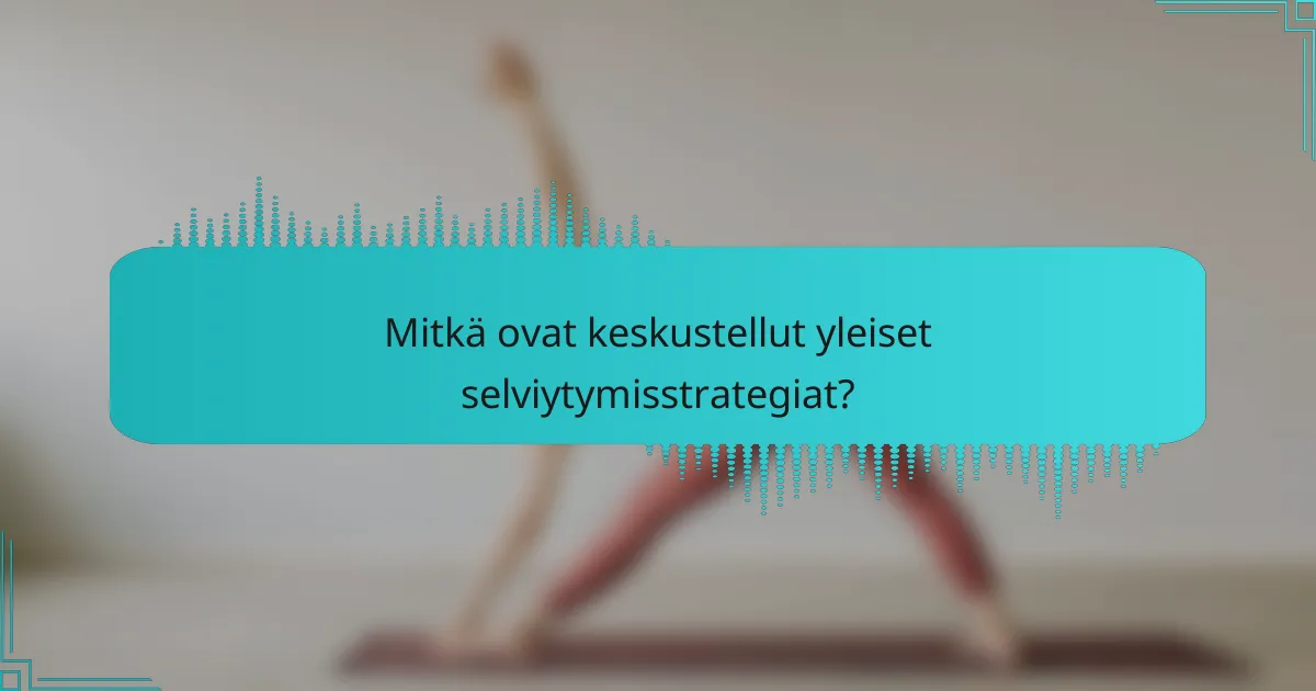 Mitkä ovat keskustellut yleiset selviytymisstrategiat?