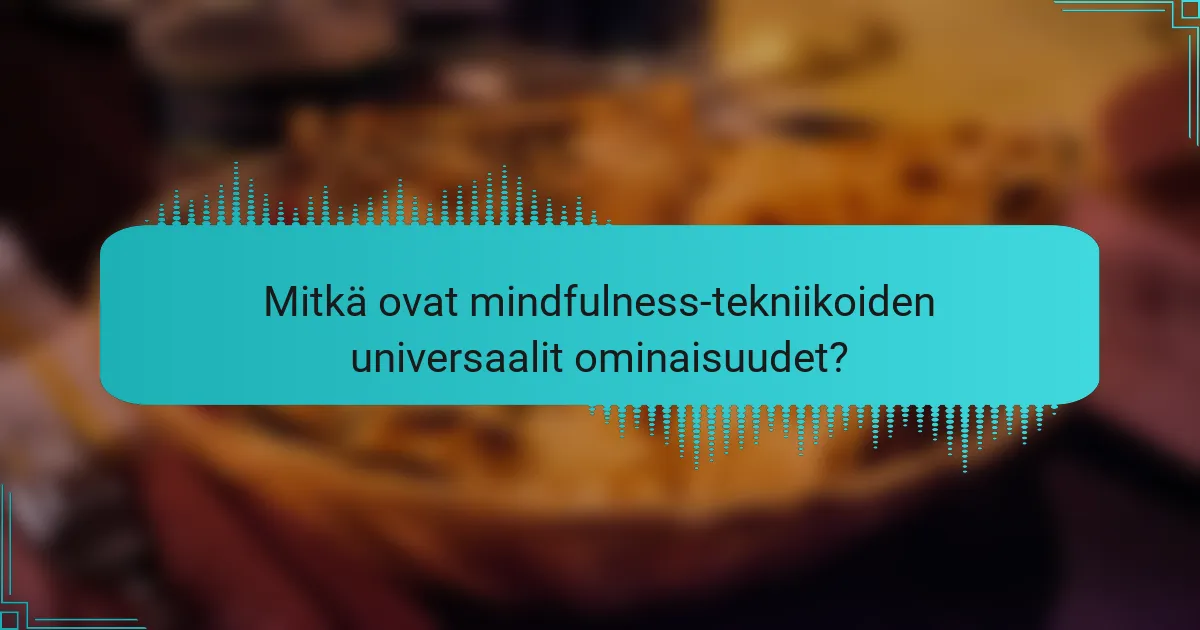Mitkä ovat mindfulness-tekniikoiden universaalit ominaisuudet?