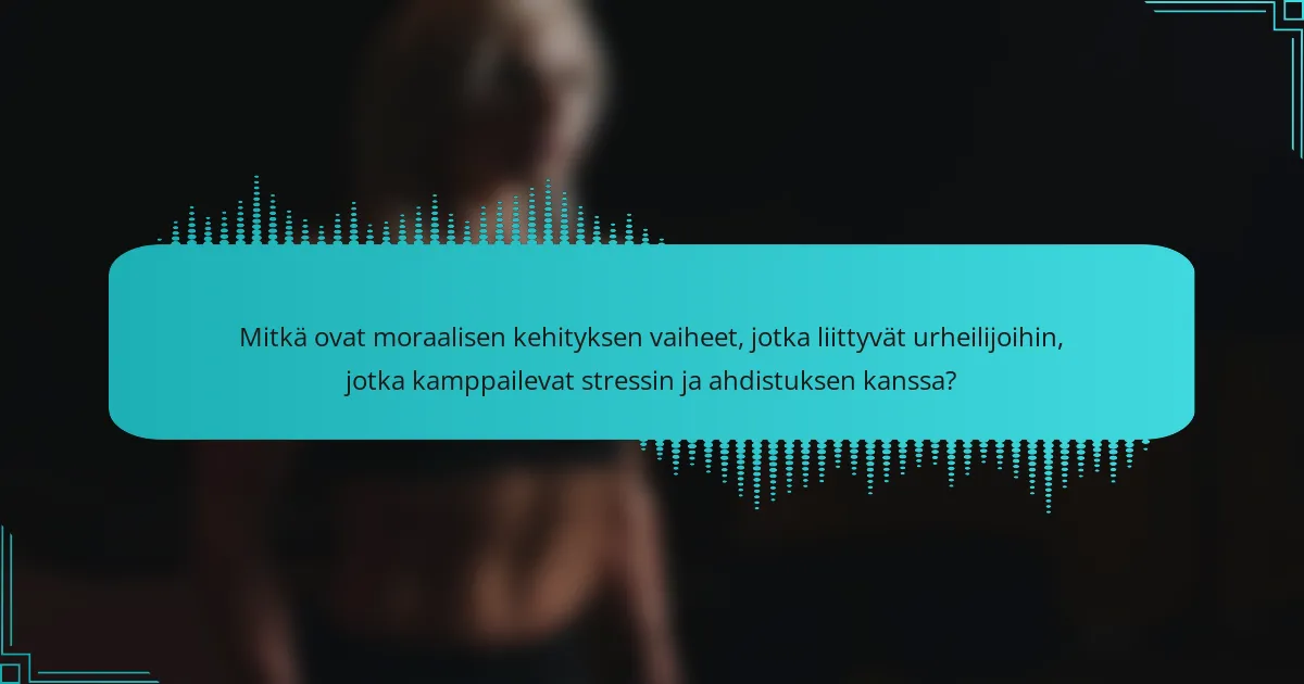 Mitkä ovat moraalisen kehityksen vaiheet, jotka liittyvät urheilijoihin, jotka kamppailevat stressin ja ahdistuksen kanssa?