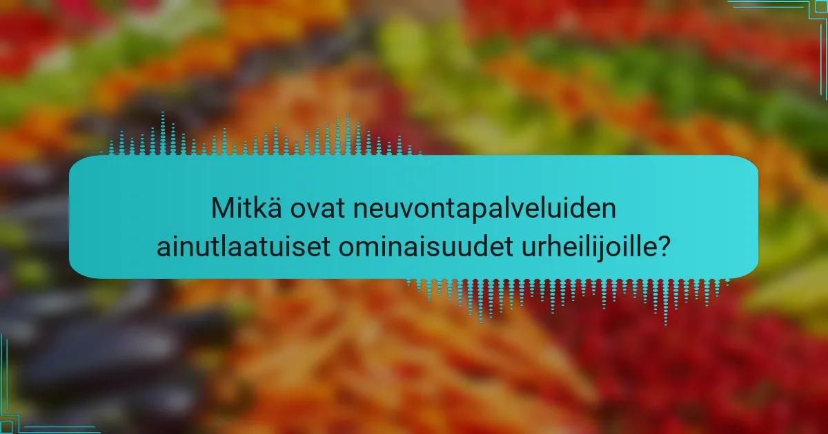 Mitkä ovat neuvontapalveluiden ainutlaatuiset ominaisuudet urheilijoille?