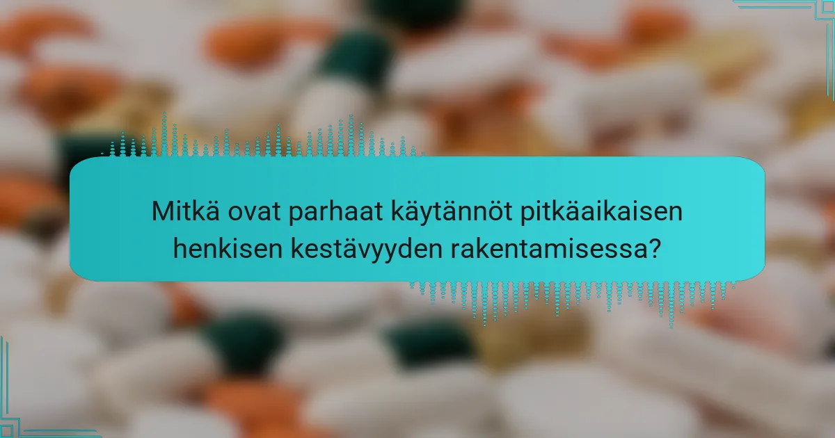 Mitkä ovat parhaat käytännöt pitkäaikaisen henkisen kestävyyden rakentamisessa?