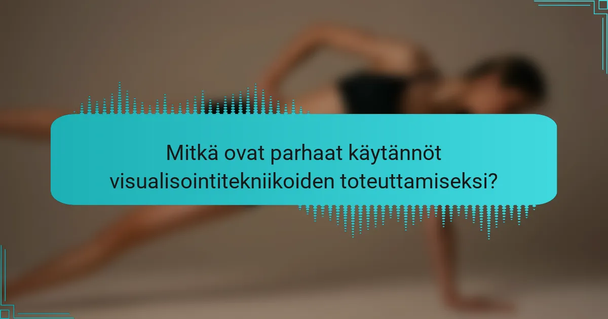 Mitkä ovat parhaat käytännöt visualisointitekniikoiden toteuttamiseksi?