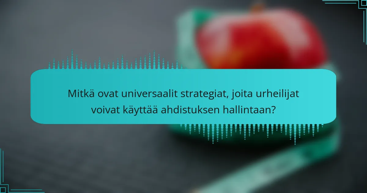 Mitkä ovat universaalit strategiat, joita urheilijat voivat käyttää ahdistuksen hallintaan?