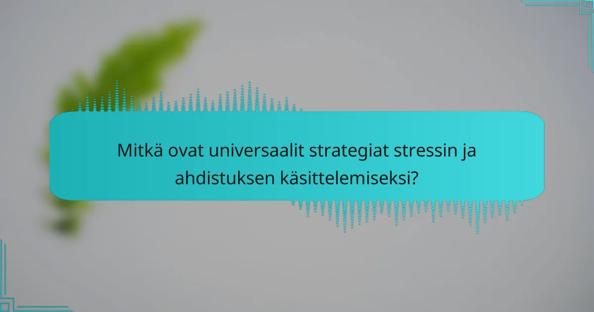 Mitkä ovat universaalit strategiat stressin ja ahdistuksen käsittelemiseksi?