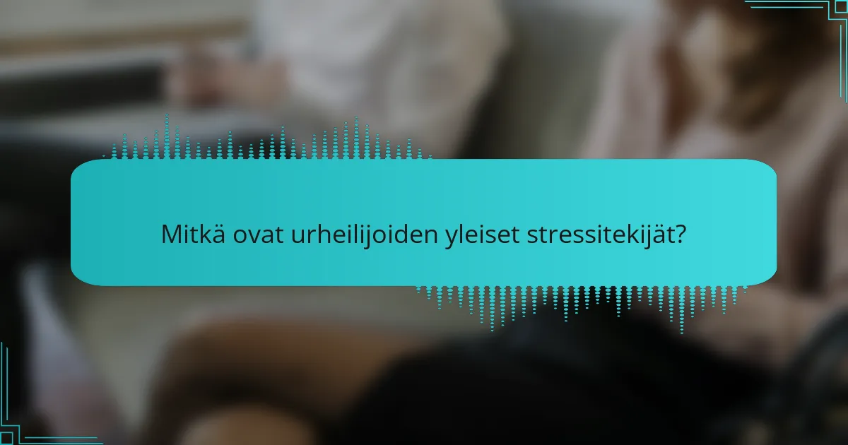 Mitkä ovat urheilijoiden yleiset stressitekijät?