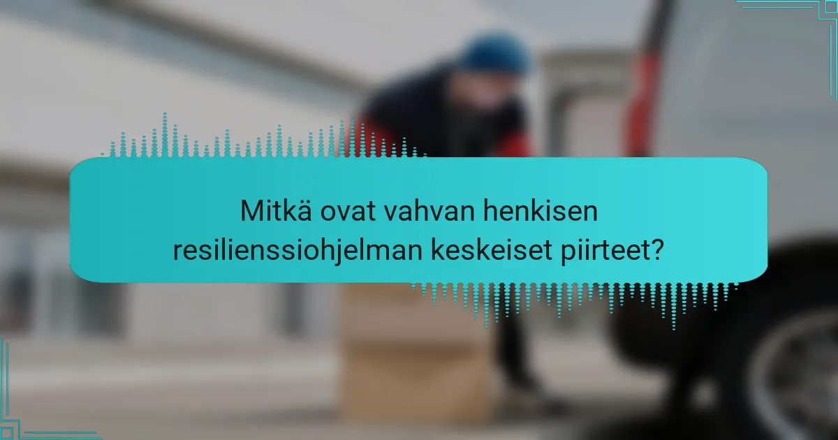 Mitkä ovat vahvan henkisen resilienssiohjelman keskeiset piirteet?