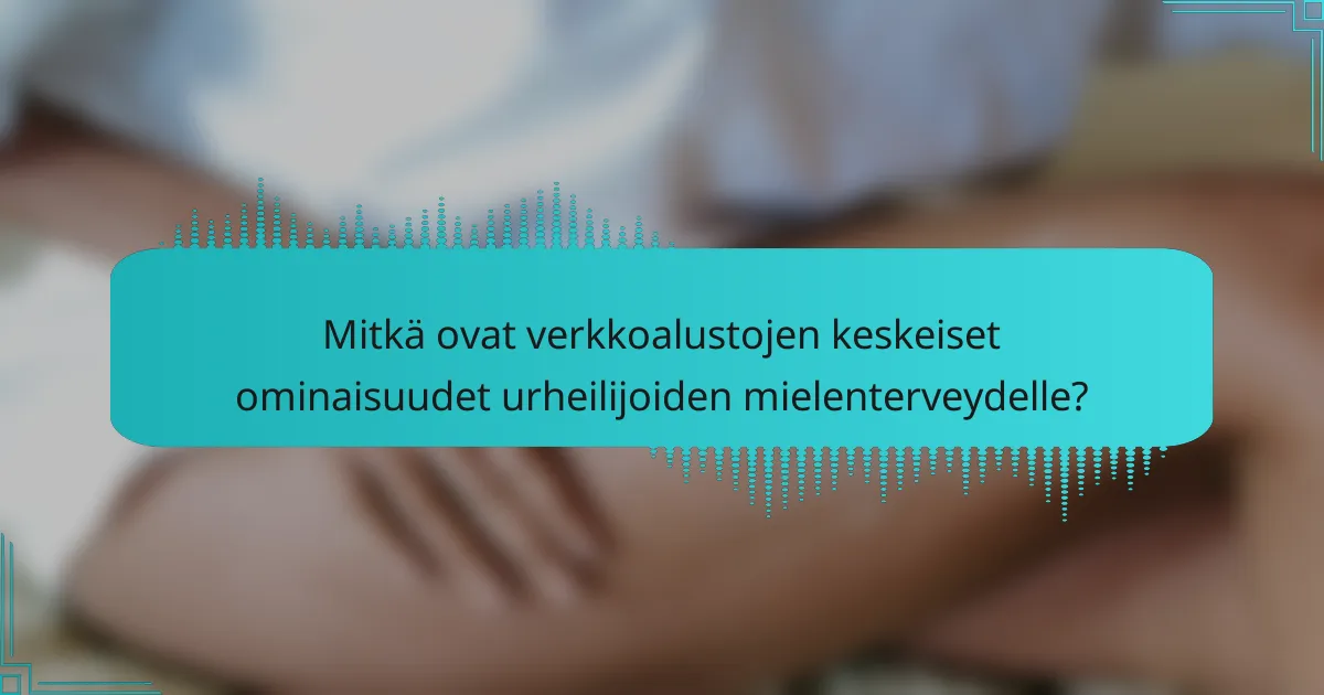 Mitkä ovat verkkoalustojen keskeiset ominaisuudet urheilijoiden mielenterveydelle?