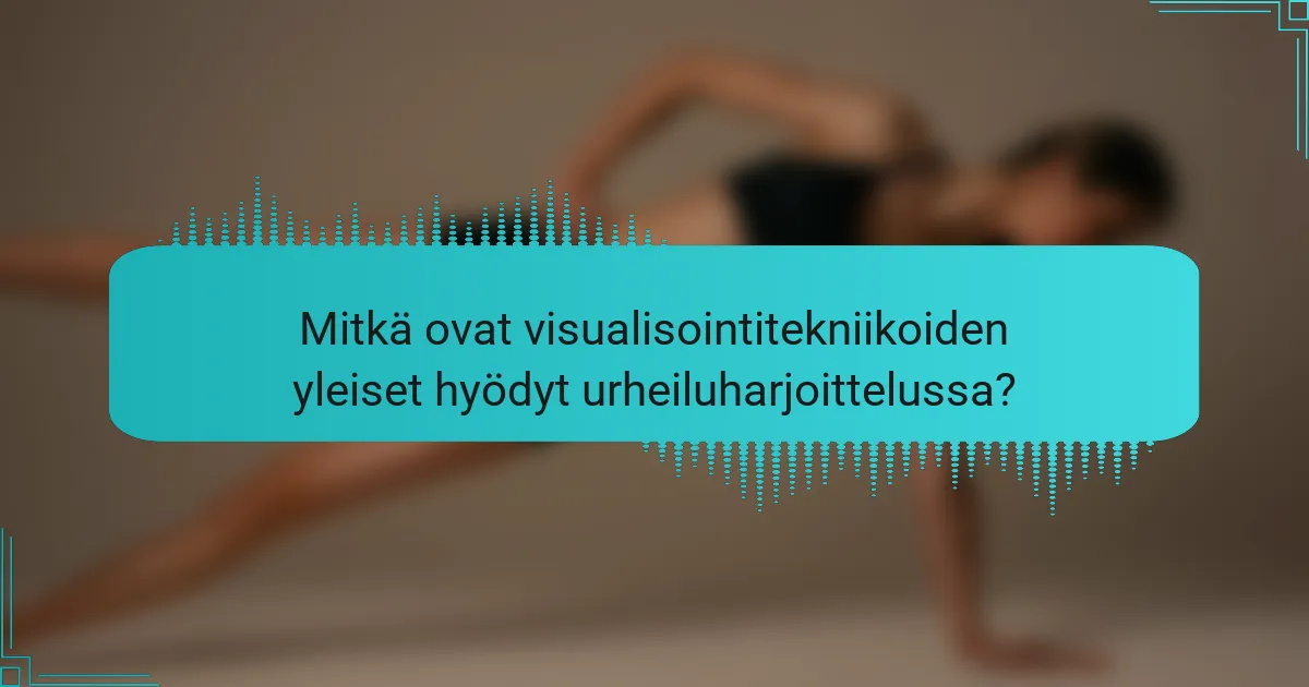 Mitkä ovat visualisointitekniikoiden yleiset hyödyt urheiluharjoittelussa?