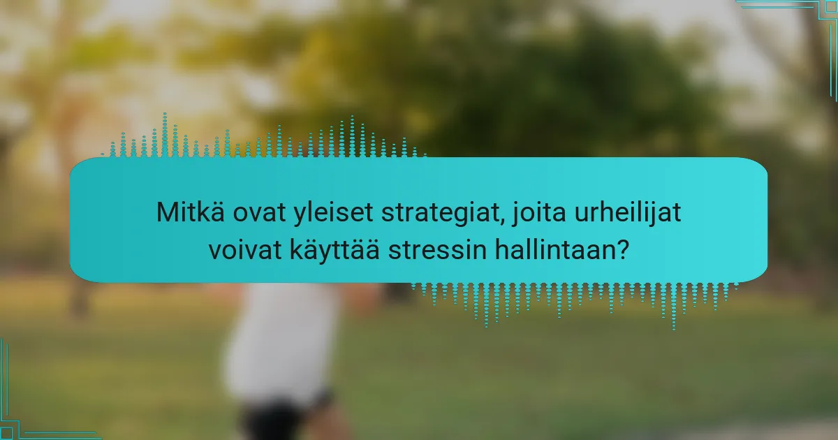 Mitkä ovat yleiset strategiat, joita urheilijat voivat käyttää stressin hallintaan?