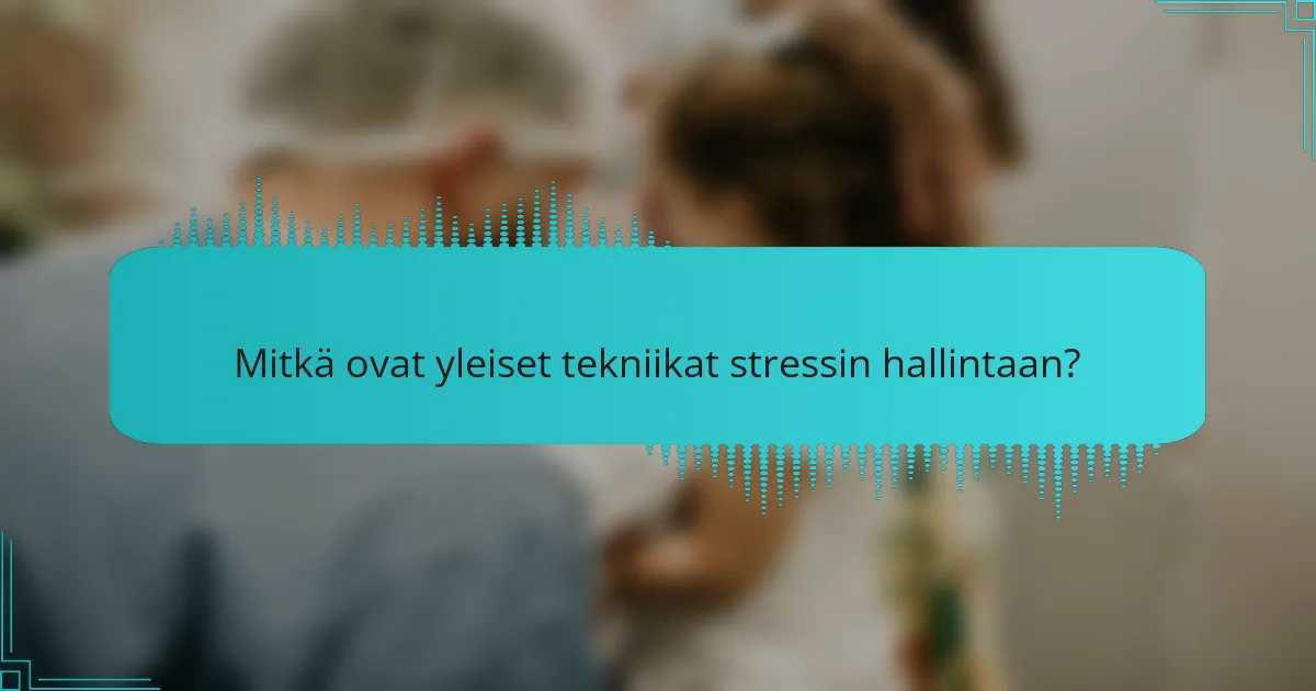Mitkä ovat yleiset tekniikat stressin hallintaan?