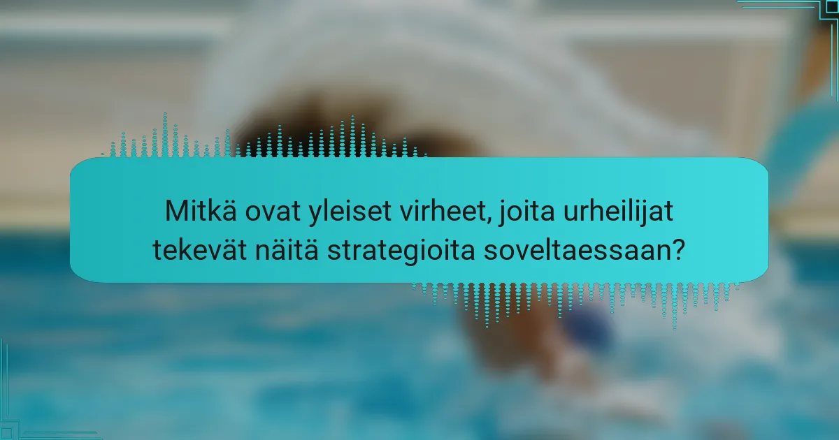 Mitkä ovat yleiset virheet, joita urheilijat tekevät näitä strategioita soveltaessaan?