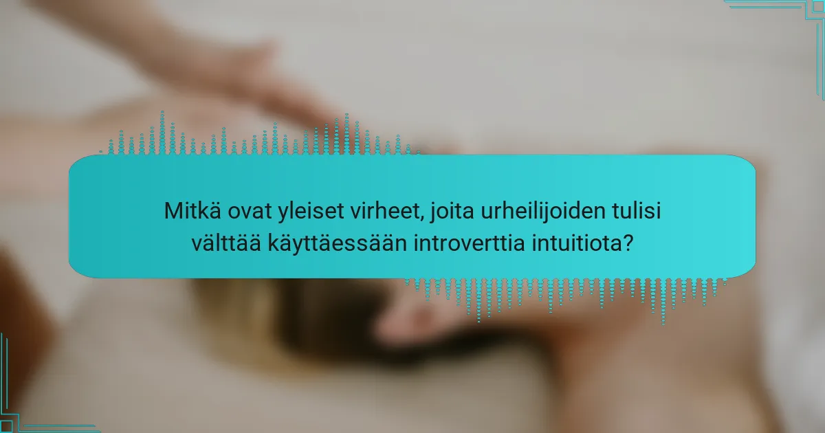 Mitkä ovat yleiset virheet, joita urheilijoiden tulisi välttää käyttäessään introverttia intuitiota?