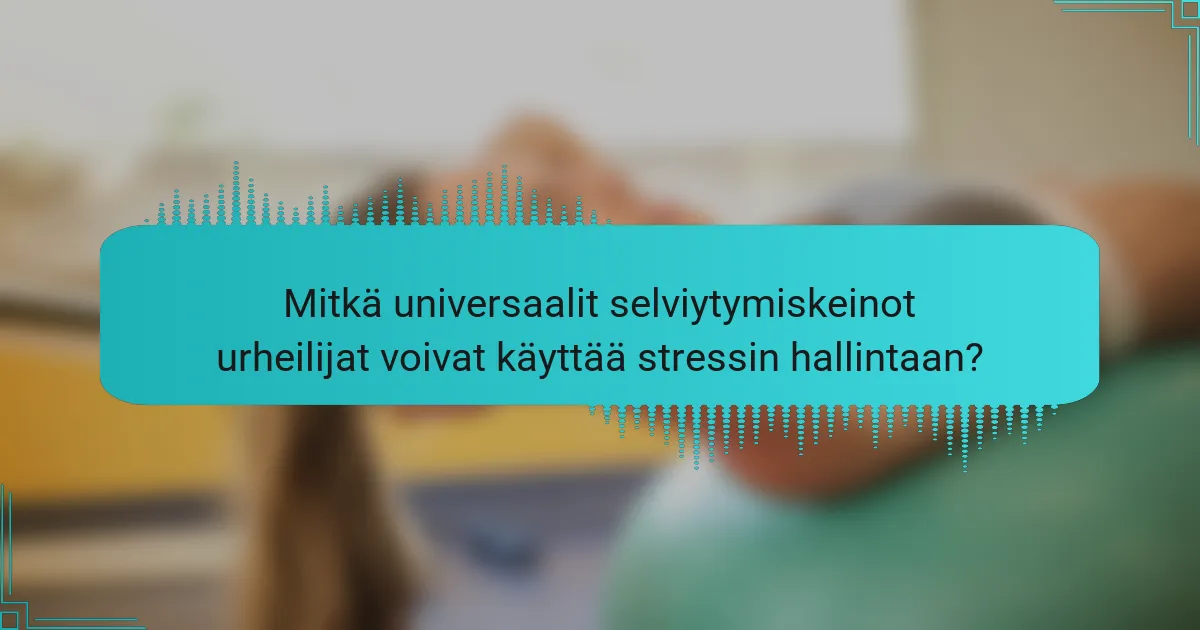 Mitkä universaalit selviytymiskeinot urheilijat voivat käyttää stressin hallintaan?
