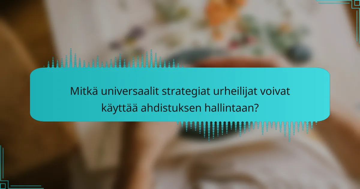 Mitkä universaalit strategiat urheilijat voivat käyttää ahdistuksen hallintaan?