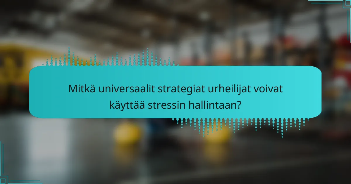 Mitkä universaalit strategiat urheilijat voivat käyttää stressin hallintaan?