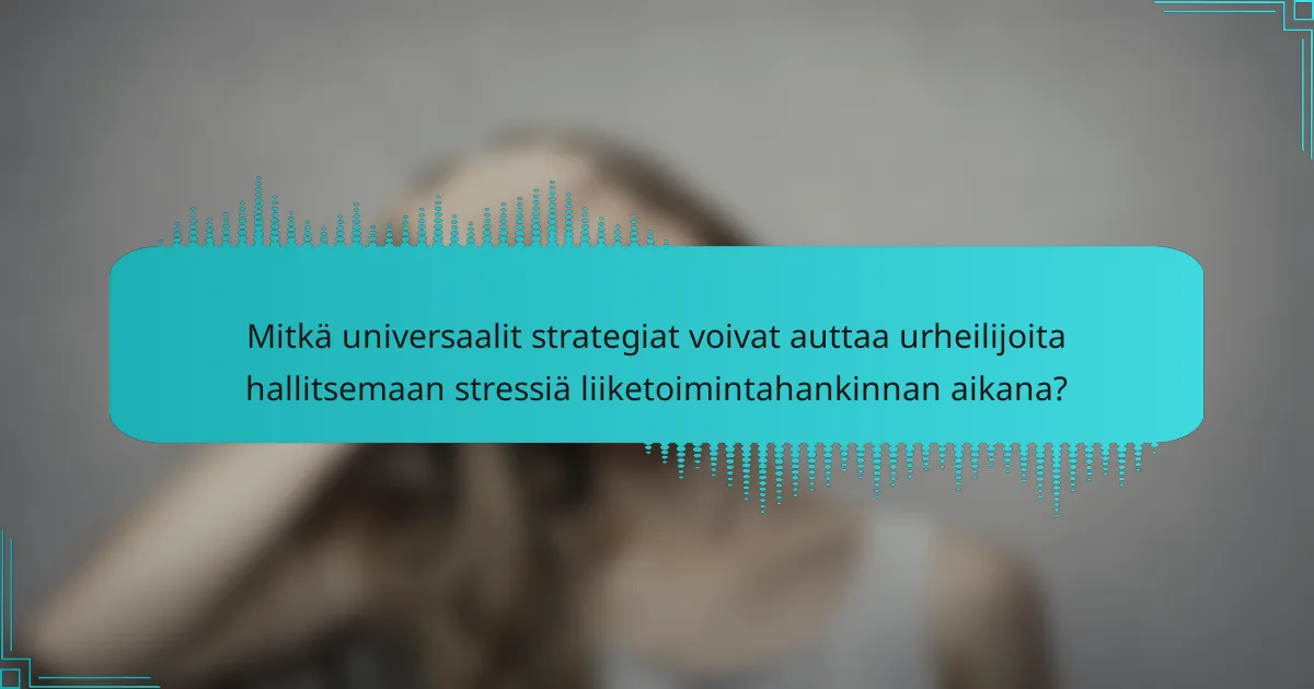 Mitkä universaalit strategiat voivat auttaa urheilijoita hallitsemaan stressiä liiketoimintahankinnan aikana?