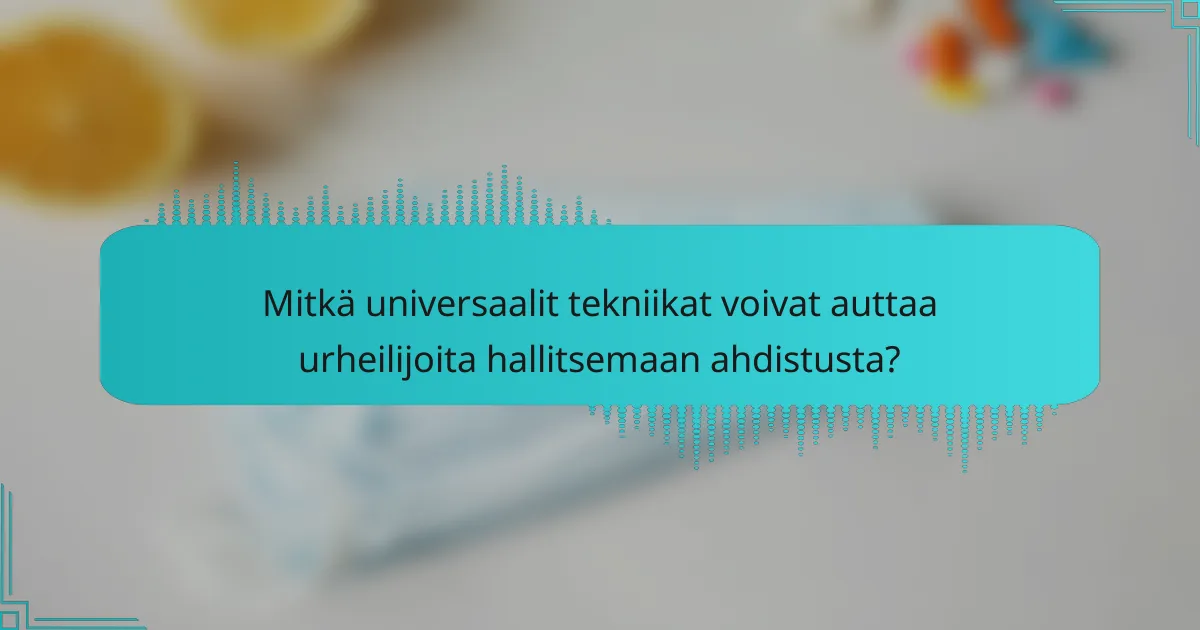 Mitkä universaalit tekniikat voivat auttaa urheilijoita hallitsemaan ahdistusta?